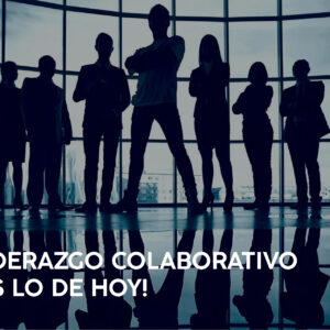 LIDERAZGO COLABORATIVO ¡ES LO DE HOY!!